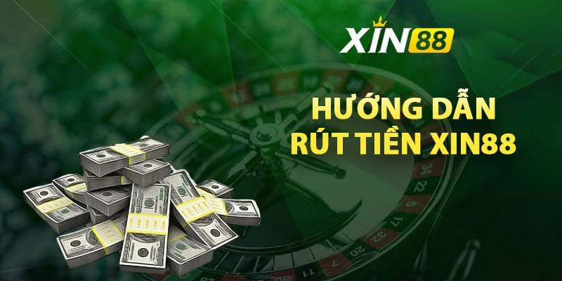 Hướng Dẫn Các Bước Rút Tiền Từ Xin88